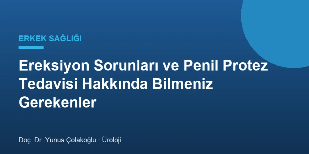 Ereksiyon Sorunları ve Penil Protez Tedavisi Hakkında Bilmeniz Gerekenler