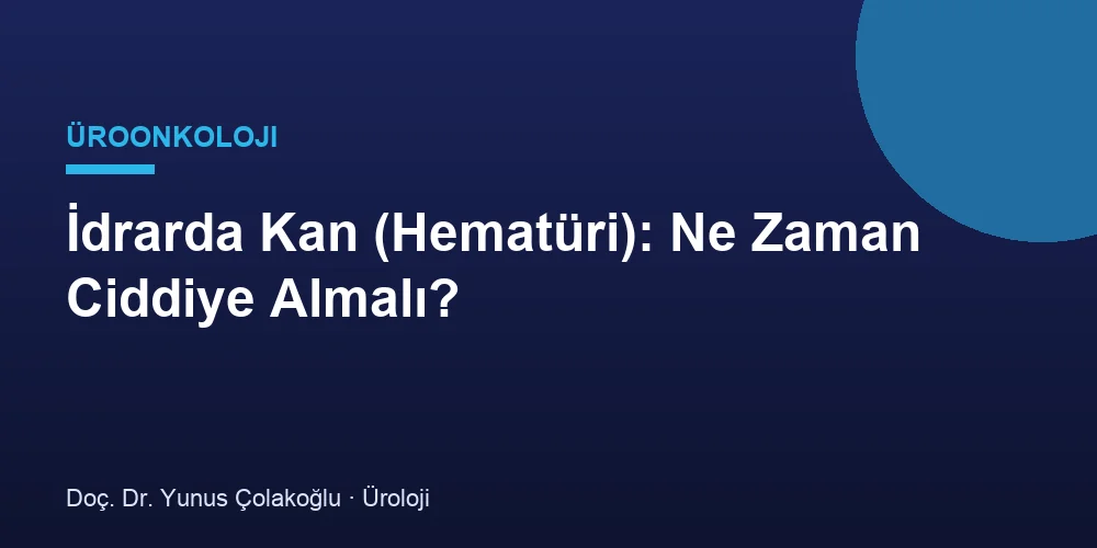 İdrarda Kan (Hematüri): Ne Zaman Ciddiye Almalı?