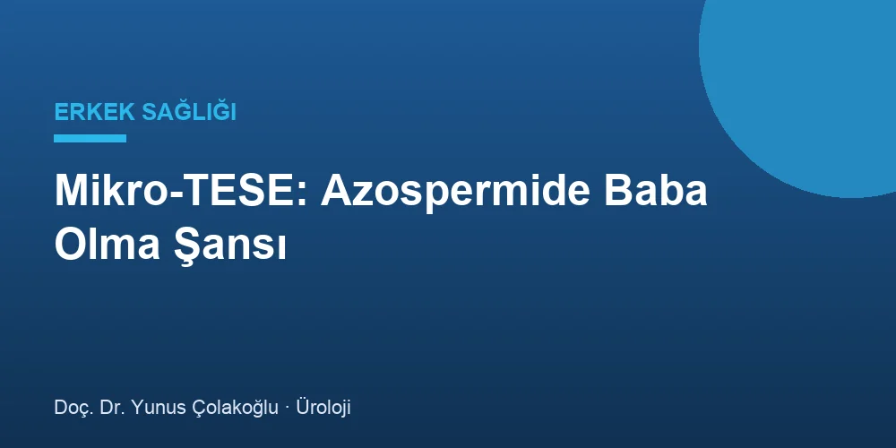 Mikro-TESE: Azospermide Baba Olma Şansı