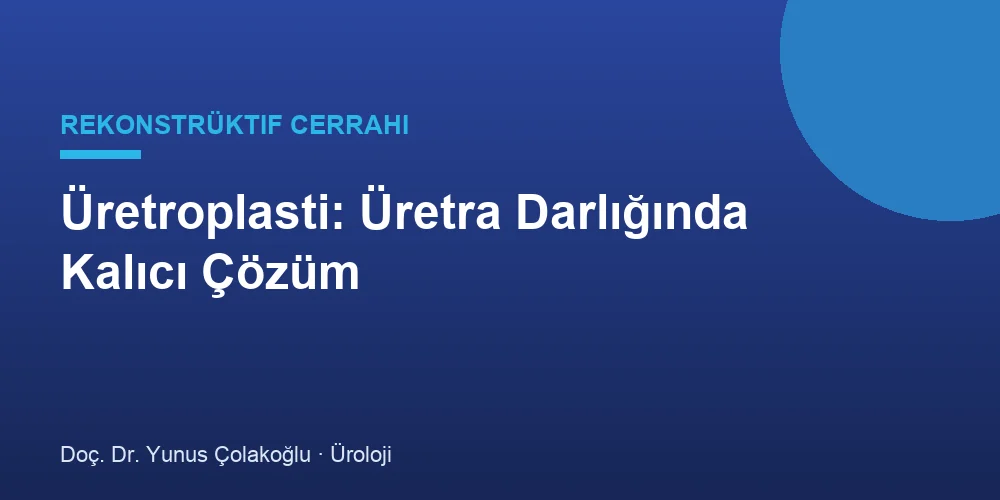 Üretroplasti: Üretra Darlığında Kalıcı Çözüm